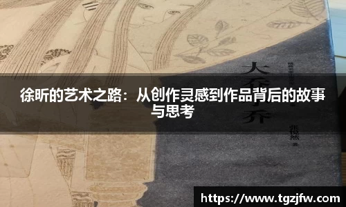 徐昕的艺术之路：从创作灵感到作品背后的故事与思考