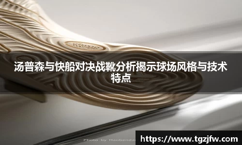 汤普森与快船对决战靴分析揭示球场风格与技术特点
