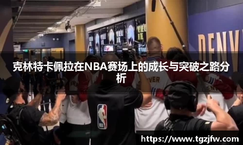 克林特卡佩拉在NBA赛场上的成长与突破之路分析