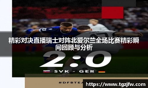 精彩对决直播瑞士对阵北爱尔兰全场比赛精彩瞬间回顾与分析