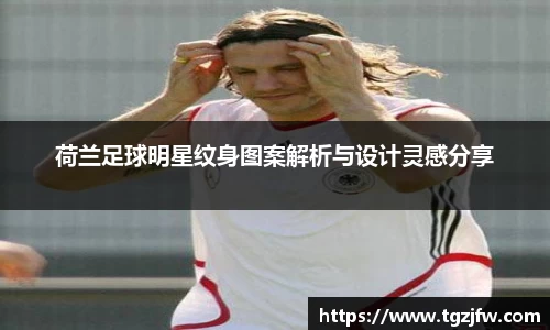 荷兰足球明星纹身图案解析与设计灵感分享